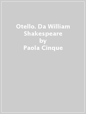 Otello. Da William Shakespeare - Fabrizio Coscia - Stefania Maraucci - Paola Cinque