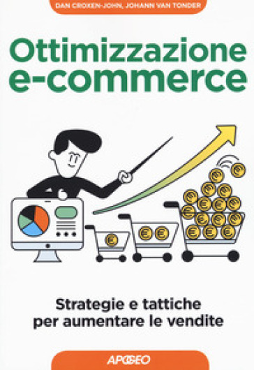 Ottimizzazione e-commerce. Strategie e tattiche per aumentare le vendite - Johann Van Tonder - Dan Croxen-John