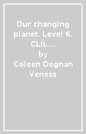 Our changing planet. Level 6. CLIL. Per la Scuola elementare. Con espansione online. Con File audio per il download