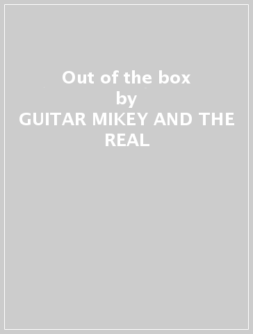 Out of the box - GUITAR MIKEY AND THE REAL