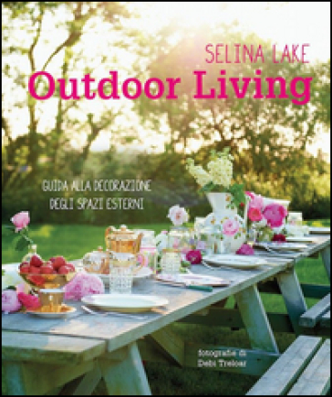 Outdoor living. Guida alla decorazione degli spazi esterni. Ediz. illustrata - Selina Lake