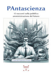 PAntascienza. 15 racconti sulla pubblica amministrazione del futuro