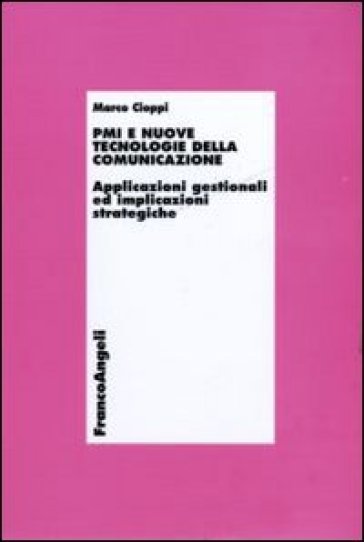 PMI e nuove tecnologie della comunicazione. Applicazioni gestionali ed implicazioni strategiche - Marco Cioppi