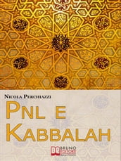 PNL e Kabbalah. L Antica Sapienza della Kabbalah e la Praticità della PNL per Attuare il Cambiamento e Centrare gli Obiettivi. (Ebook Italiano - Anteprima Gratis)