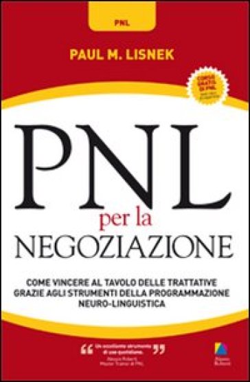 PNL per la negoziazione. Come vincere al tavolo delle trattative grazie agli strumenti della programmazione neuro-linguistica - Paul M. Lisnek