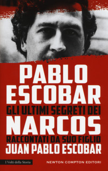 Pablo Escobar. Gli ultimi segreti dei narcos raccontati da suo figlio - Juan Pablo Escobar