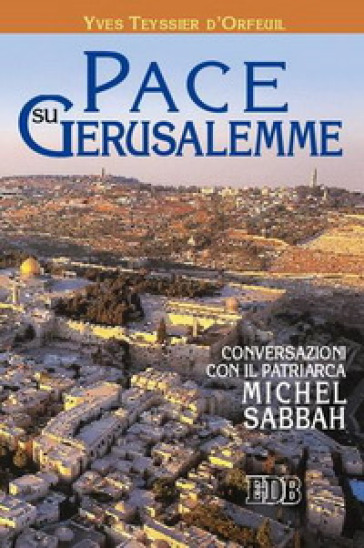 Pace su Gerusalemme. Conversazioni con il patriarca Michel Sabbah - Yves Teyssier D