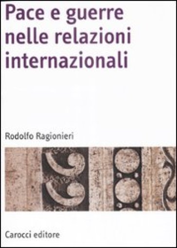 Pace e guerre nelle relazioni internazionali - Rodolfo Ragionieri  NA