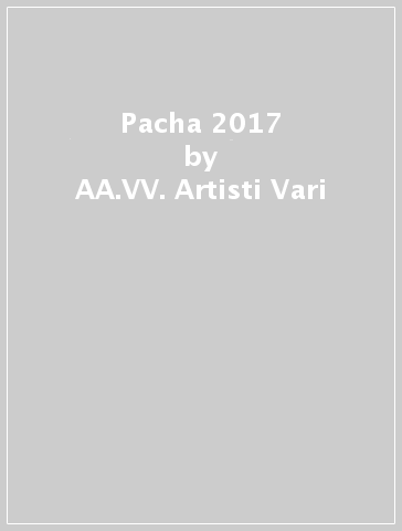 Pacha 2017 - AA.VV. Artisti Vari