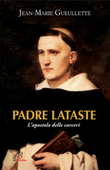 Padre Lataste. L'apostolo delle carceri - Jean-Marie Gueullette