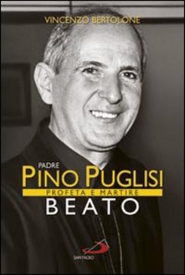 Padre Pino Puglisi beato. Profeta e martire - Vincenzo Bertolone