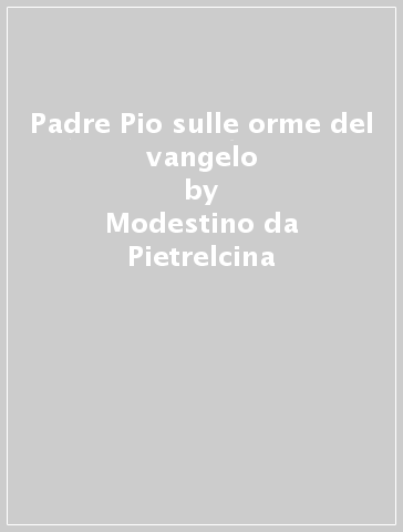 Padre Pio sulle orme del vangelo - Modestino da Pietrelcina