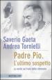 Padre Pio. L ultimo sospetto. La verità sul frate delle stimmate