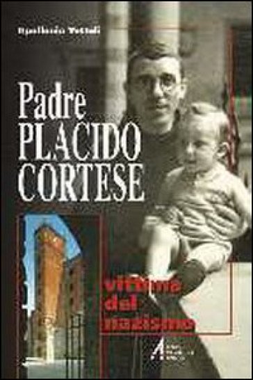 Padre Placido Cortese. Vittima del nazismo - Apollonio Tottoli