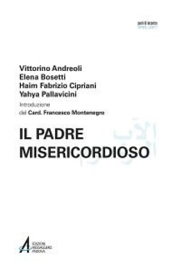 Il Padre misericordioso. Ediz. italiana e araba - Vittorino Andreoli - Elena Bosetti - Haim Fabrizio Cipriani - Yahya Sergio Yahe Pallavicini