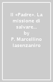 Il «Padre». La missione di salvare le anime. Ediz. francese