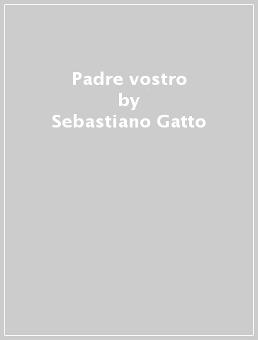 Padre vostro - Sebastiano Gatto