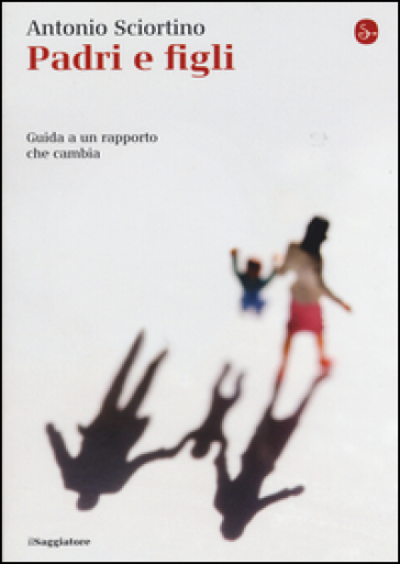 Padri e figli. Guida a un rapporto che cambia - Antonio Sciortino