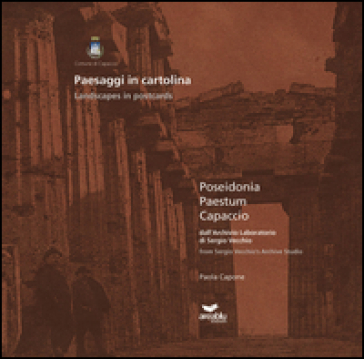 Paesaggi in cartolina. Poseidonia, Paestum, Capaccio dall'archivio laboratorio di Sergio Vecchio - Paola Capone