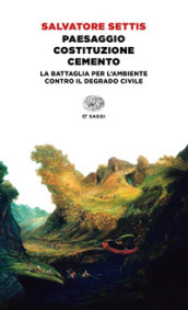 Paesaggio Costituzione cemento. La battaglia per l ambiente contro il degrado civile