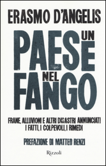 Un Paese nel fango. Frane, alluvioni e altri disastri annunciati. I fatti, i colpevoli, i rimedi - Erasmo D