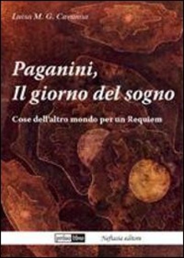 Paganini, il giorno del sogno. Cose dell'altro mondo per un requiem - Luisa Cavanna