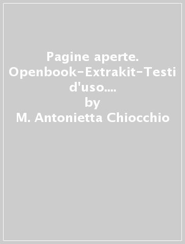 Pagine aperte. Openbook-Extrakit-Testi d'uso. Per le Scuole superiori. Con e-book. Con espansione online - M. Antonietta Chiocchio - Marisa Napoli