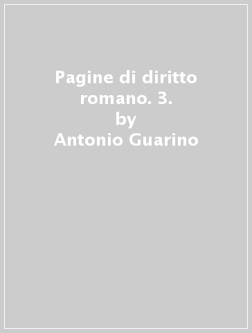 Pagine di diritto romano. 3. - Antonio Guarino