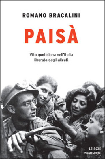 Paisà. Vita quotidiana nell'Italia liberata dagli alleati - Romano Bracalini