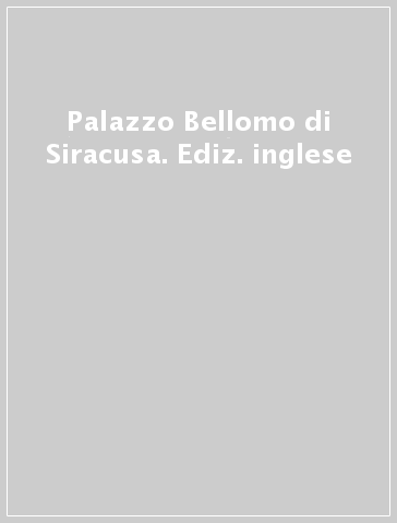Palazzo Bellomo di Siracusa. Ediz. inglese