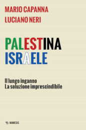 Palestina Israele. Il lungo inganno. La soluzione imprescindibile