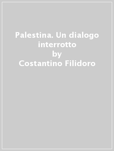 Palestina. Un dialogo interrotto - Costantino Filidoro