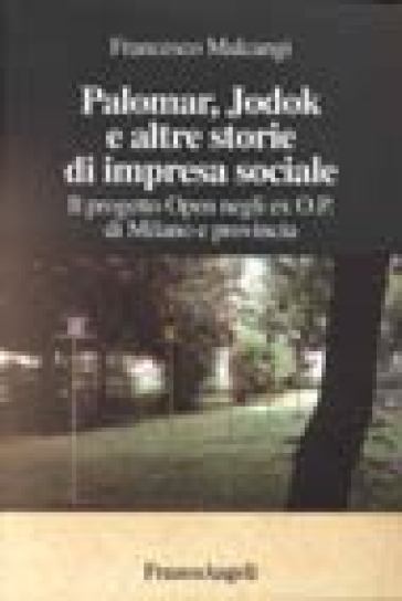 Palomar, Jodok e altre storie di impresa sociale. Il progetto Open negli ex o. p. di Milano e provincia - Francesco Malcangi