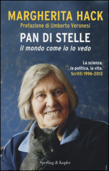 Pan di stelle. Il mondo come io lo vedo. La scienza, la politica, la vita. Scritti 1996-2013 - Margherita Hack