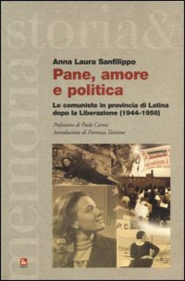 Pane, amore e politica. Le comuniste in provincia di Latina dopo la Liberazione (1944-1956) - Anna Laura Sanfilippo