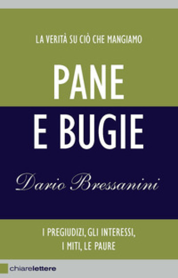 Pane e bugie. I pregiudizi, gli interessi, i miti, le paure. Nuova ediz. - Dario Bressanini