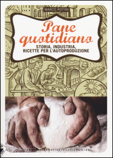 Pane quotidiano. Storia, industria, ricette per l'autoproduzione - Marco Rotini