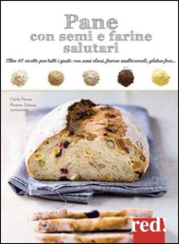 Pane con semi e farine salutari. Oltre 40 ricette per tutti i gusti: con semi oleosi, farine di cereali, gluten free.... Ediz. illustrata - Cécile Decaux