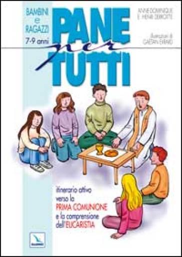 Pane per tutti. Itinerario attivo verso la prima comunione e la comprensione dell'eucaristia. Albo per bambini e ragazzi di 7-9 anni - Anne-Dominique Derroitte - Henri Derroitte