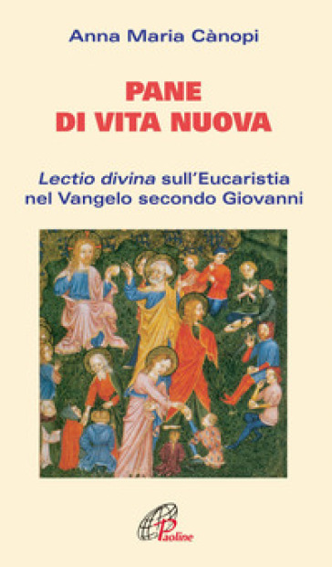 Pane di vita nuova. Lectio divina sull'Eucaristia nel Vangelo secondo Giovanni - Anna Maria Cànopi