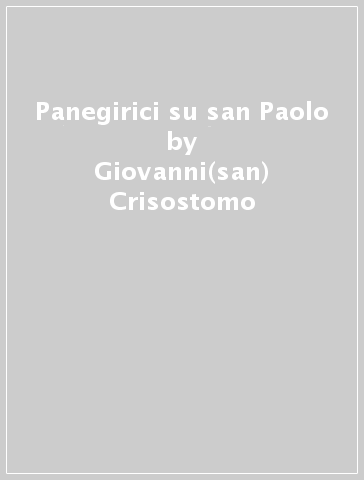 Panegirici su san Paolo - Giovanni(san) Crisostomo