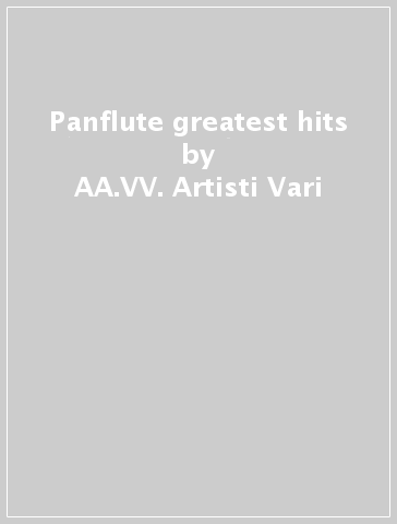 Panflute greatest hits - AA.VV. Artisti Vari