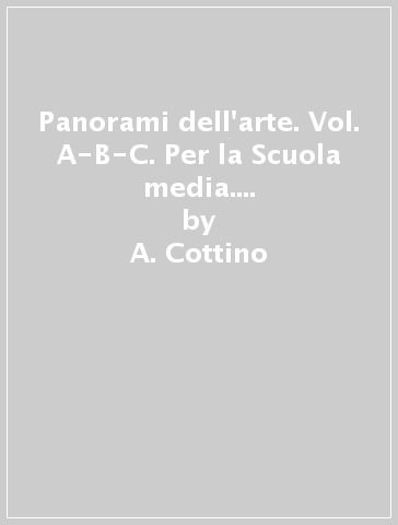 Panorami dell'arte. Vol. A-B-C. Per la Scuola media. Con DVD-ROM. Con e-book. Con espansione online - A. Cottino - Santo Ferrari - Silvana Belfanti