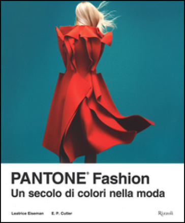 Pantone® fashion. Un secolo di colori nella moda. Ediz. illustrata - Leatrice Eiseman - ELIZABETH CUTLER