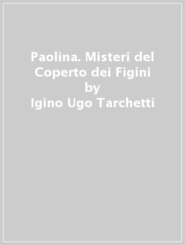 Paolina. Misteri del Coperto dei Figini - Igino Ugo Tarchetti