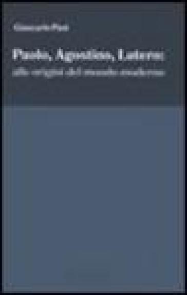 Paolo, Agostino, Lutero: alle origini del mondo moderno - Giancarlo Pani