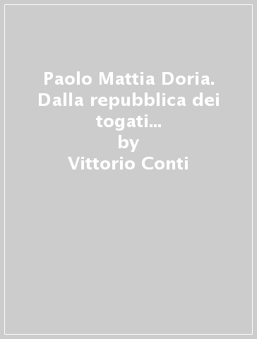 Paolo Mattia Doria. Dalla repubblica dei togati alla repubblica dei notabili - Vittorio Conti