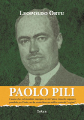 Paolo Pili. L uomo che, col massimo impegno, avviò l unica rinascita organica possibile per l Isola, ma fu presto bloccato dall avvento del «regime»