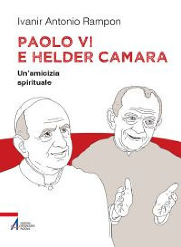 Paolo VI e Helder Camara. Un'amicizia spirituale - Ivanir Antonio Rampon