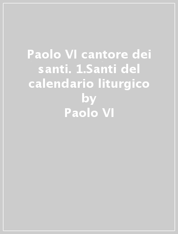 Paolo VI cantore dei santi. 1.Santi del calendario liturgico - Paolo VI